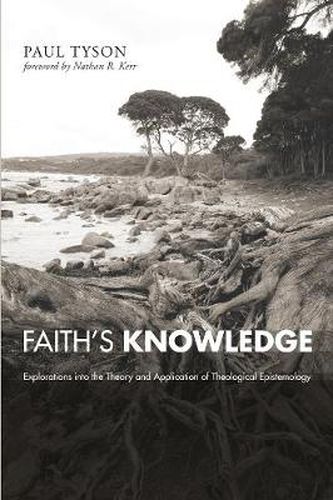 Faith's Knowledge: Explorations Into the Theory and Application of Theological Epistemology