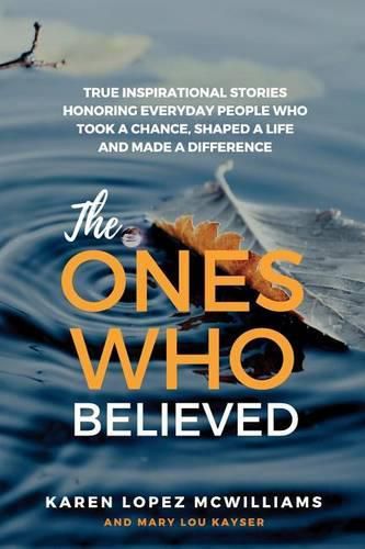 Cover image for The Ones Who Believed: True Inspirational Stories of Everyday People Who Took a Chance, Shaped a Life and