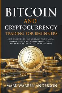 Cover image for Bitcoin and Cryptocurrency Trading for Beginners I Must Have Guide to Start Achieving Your Financial Freedom Today I Tools, Wallets, Analisys, Charts, Best Exchanges, Tips and Strategies, Discipline