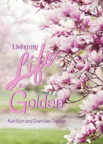 Cover image for Living My Life Like It's Golden: Exercise and Nutrition Tracker