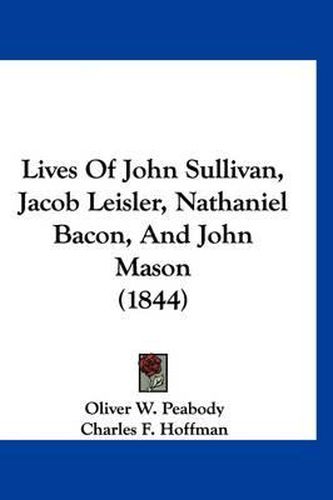 Cover image for Lives of John Sullivan, Jacob Leisler, Nathaniel Bacon, and John Mason (1844)