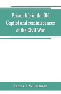 Cover image for Prison life in the Old Capitol and reminiscences of the Civil War