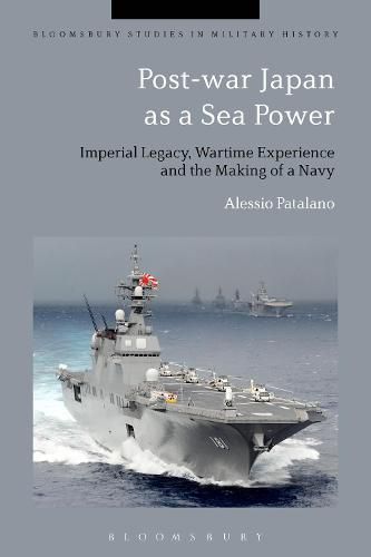 Cover image for Post-war Japan as a Sea Power: Imperial Legacy, Wartime Experience and the Making of a Navy