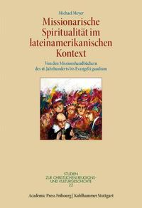 Cover image for Missionarische Spiritualitat Im Lateinamerikanischen Kontext: Von Den Missionshandbuchern Des 16. Jahrhunderts Bis Evangelii Gaudium