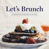 Cover image for Let's Brunch: 100 Recipes for the Best Meal of the Week