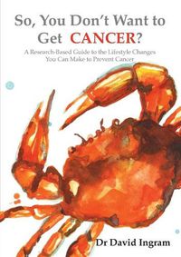 Cover image for So, You Don't Want to Get CANCER?: A Research-Based Guide to the Lifestyle Changes You Can Make to Prevent Cancer