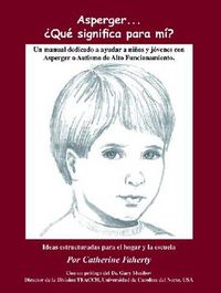 Cover image for Asperger...Que Significa Para Mi?: Un Manual Dedicado A Ayudar A Ninos y Jovenes Con Asperger O Autismo de Alto Funcionamiento