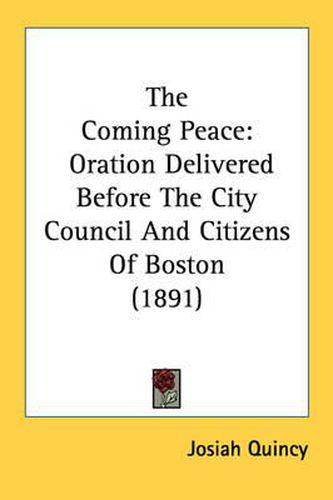 Cover image for The Coming Peace: Oration Delivered Before the City Council and Citizens of Boston (1891)