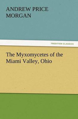 Cover image for The Myxomycetes of the Miami Valley, Ohio