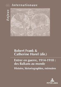 Cover image for Entrer en guerre, 1914-1918 : des Balkans au monde: Histoire, historiographies, memoires