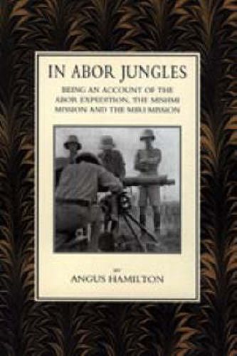 Cover image for In Abor Jungles: Being Account of the Abor Expedition, the Mishmi Mission and the Miri Mission