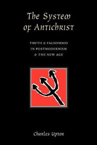 The System of Antichrist: Truth and Falsehood in Postmodernism and the New Age