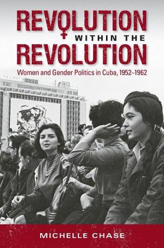 Cover image for Revolution within the Revolution: Women and Gender Politics in Cuba, 1952-1962