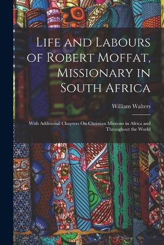 Life and Labours of Robert Moffat, Missionary in South Africa