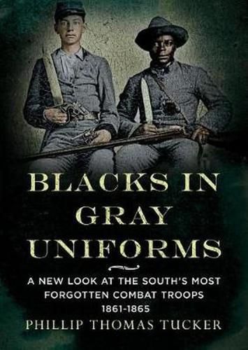 Cover image for Blacks in Gray Uniforms: A New Look at the South's Most Forgotten Combat: A New Look at the South's Most Forgotten Combat Troops 1861-1865