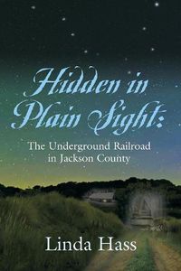 Cover image for Hidden In Plain Sight: The Underground Railroad in Jackson County