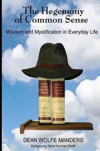 Cover image for The Hegemony of Common Sense: Wisdom and Mystification in Everyday Life