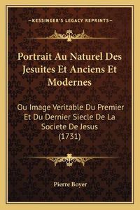 Cover image for Portrait Au Naturel Des Jesuites Et Anciens Et Modernes: Ou Image Veritable Du Premier Et Du Dernier Siecle de La Societe de Jesus (1731)