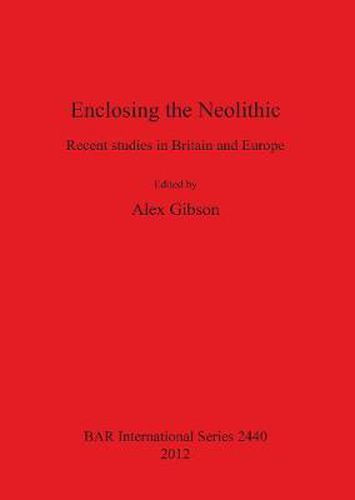 Cover image for Enclosing the Neolithic: Recent studies in Britain and Europe