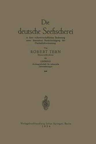 Cover image for Die Deutsche Seefischerei: In Ihrer Volkswirtschaftlichen Bedeutung Unter Besonderer Berucksichtigung Der Fischabfallverwertung