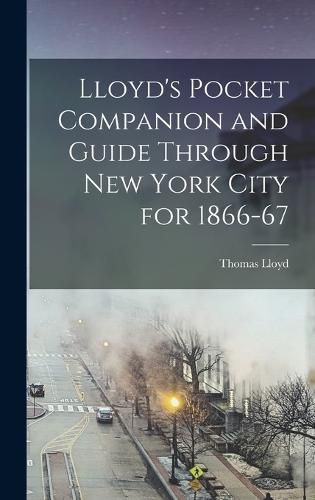 Lloyd's Pocket Companion and Guide Through New York City for 1866-67