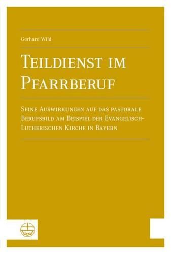 Cover image for Teildienst Im Pfarrberuf: Seine Auswirkungen Auf Das Pastorale Berufsbild Am Beispiel Der Evangelisch-Lutherischen Kirche in Bayern