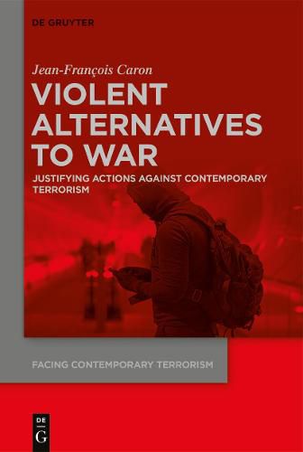 Violent Alternatives to War: Justifying Actions Against Contemporary Terrorism