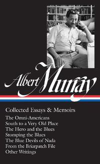 Cover image for Albert Murray: Collected Essays & Memoirs (LOA #284): The Omni-Americans / South to a Very Old Place / The Hero and the Blues /  Stomping the Blues / The Blue Devils of Nada / other writings
