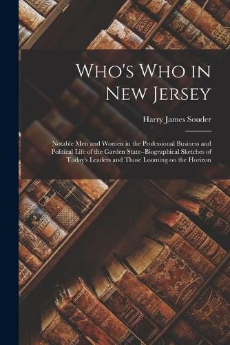 Cover image for Who's Who in New Jersey: Notable Men and Women in the Professional Business and Political Life of the Garden State--biographical Sketches of Today's Leaders and Those Looming on the Horizon