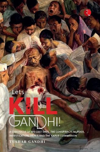 Cover image for LET'S KILL GANDHI: CHRONICLE OF HIS LAST DAYS, THE CONSPIRACY, MURDER, INVESTIGATION, TRIALS AND THE KAPUR COMMISSION