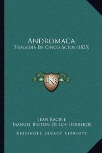 Cover image for Andromaca: Tragedia En Cinco Actos (1825)