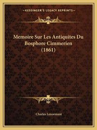 Cover image for Memoire Sur Les Antiquites Du Bosphore Cimmerien (1861)