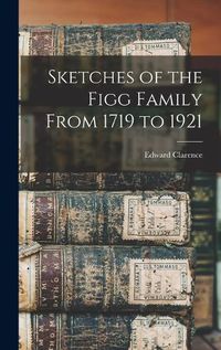 Cover image for Sketches of the Figg Family From 1719 to 1921