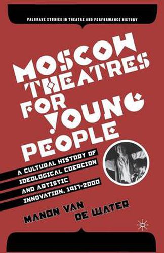 Cover image for Moscow Theatres for Young People: A Cultural History of Ideological Coercion and Artistic Innovation, 1917-2000