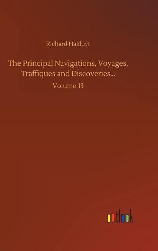 Cover image for The Principal Navigations, Voyages, Traffiques and Discoveries...: Volume 13