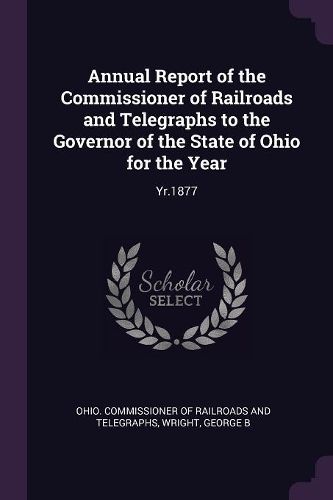 Cover image for Annual Report of the Commissioner of Railroads and Telegraphs to the Governor of the State of Ohio for the Year