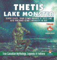 Cover image for Thetis Lake Monster - Silvery Scaled, Sharp Clawed Humanoid of Thetis Lake near Vancouver Island Mythology for Kids True Canadian Mythology, Legends & Folklore