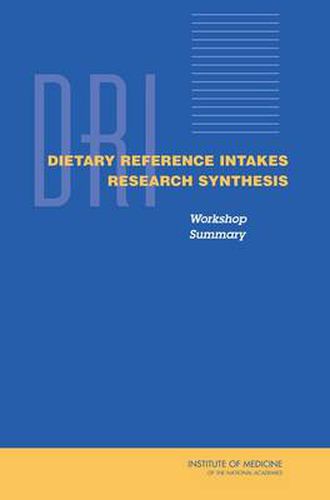 Dietary Reference Intakes Research Synthesis: Workshop Summary