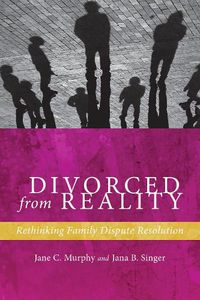 Cover image for Divorced from Reality: Rethinking Family Dispute Resolution