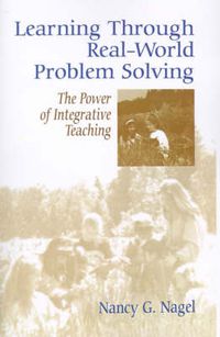 Cover image for Learning Through Real-World Problem Solving: The Power of Integrative Teaching