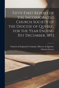 Cover image for Fifty-first Report of the Incorporated Church Society of the Diocese of Quebec, for the Year Ending 31st December, 1892 [microform]