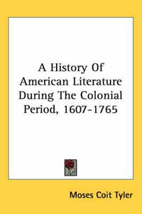 Cover image for A History of American Literature During the Colonial Period, 1607-1765