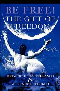 Cover image for Be Free! The Gift of Freedom