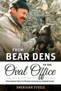 Cover image for From Bear Dens to the Oval Office: True Stories from 38 years managing national parks.