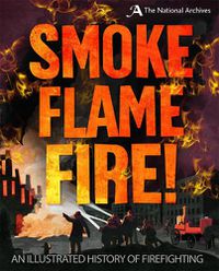Cover image for Smoke, Flame, Fire!: A History of Firefighting