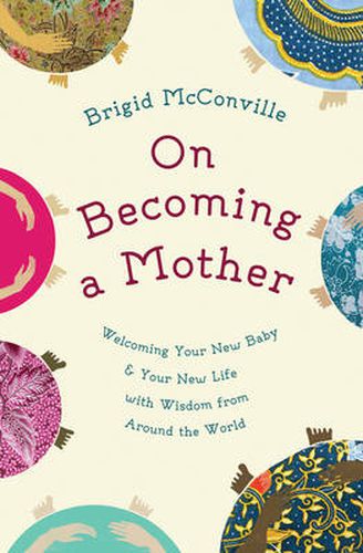 Cover image for On Becoming a Mother: Welcoming Your New Baby and Your New Life with Wisdom from Around the World