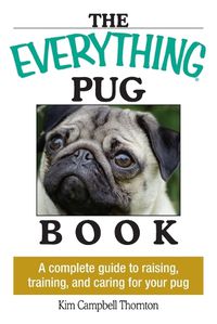 Cover image for The Everything Pug Book: A Complete Guide to Raising, Training, and Caring for Your Pug