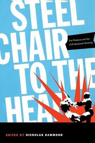 Cover image for Steel Chair to the Head: The Pleasure and Pain of Professional Wrestling