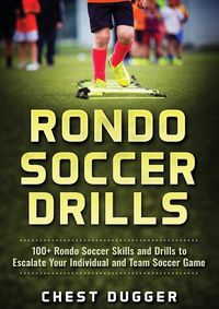 Cover image for Rondo Soccer Drills: 100+ Rondo Soccer Skills and Drills to Escalate Your Individual and Team Soccer Game