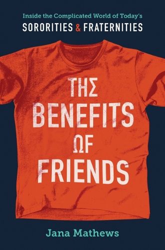 Cover image for The Benefits of Friends: Inside the Complicated World of Today's Sororities and Fraternities